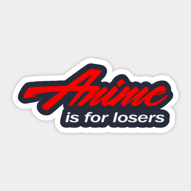 Anime is for Losers Anime Sticker TeePublic UK